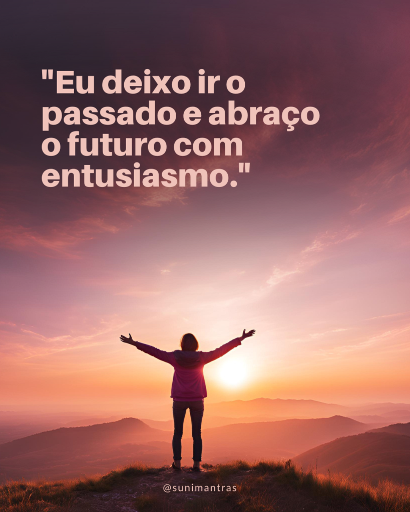 Eu-deixo-ir-o-passado-e-abraco-o-futuro-com-entusiasmo-819x1024 Deixando o Passado para Trás: O Futuro Espera!